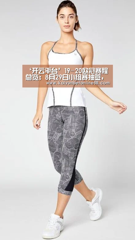 ‘开云平台’19-20欧冠赛程总览:8月29日小组赛抽签,次年5月30日决赛(图3) 开云竞猜