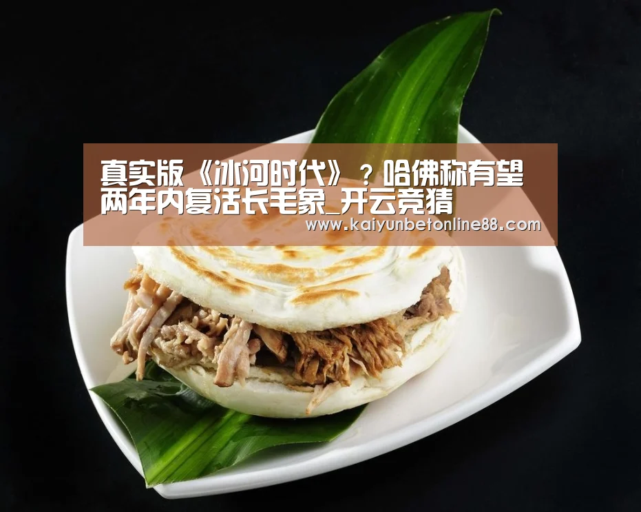 真实版《冰河时代》?哈佛称有望两年内复活长毛象_开云竞猜(图2) 开云平台