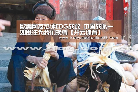 欧美网友热评EDG战败 中国战队一如既往为我们挽尊【开云体育】(图3) 开云竞猜