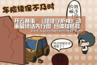 开云赛事-《怪怪守护神》动画最终话先行图 合体技拯救世界(图1) 开云竞猜