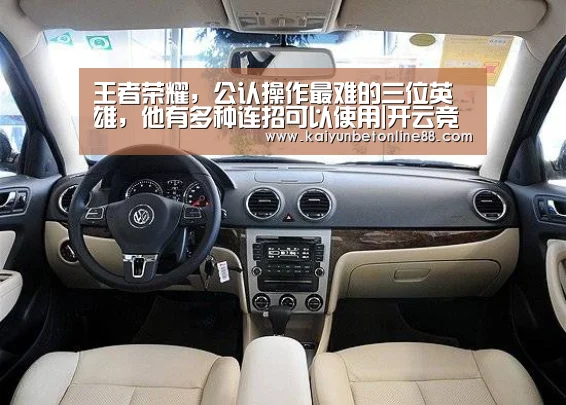 王者荣耀,公认操作最难的三位英雄,他有多种连招可以使用|开云竞猜(图2) 开云竞猜