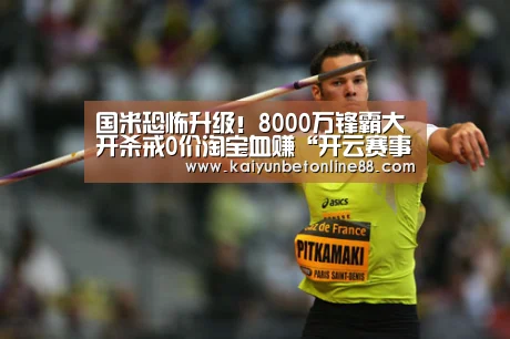 国米恐怖升级!8000万锋霸大开杀戒0价淘宝血赚“开云赛事”(图2) 开云赛事